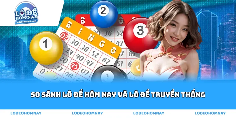 So Sánh Lô Đề Hôm Nay Và Lô Đề Truyền Thống