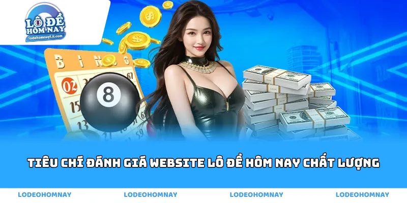 Tiêu Chí Đánh Giá Website Lô Đề Hôm Nay Chất Lượng